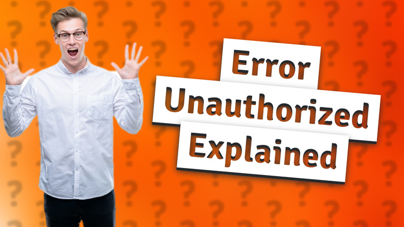Error Unauthorized Explained