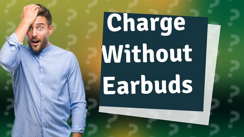 Charge Without Earbuds