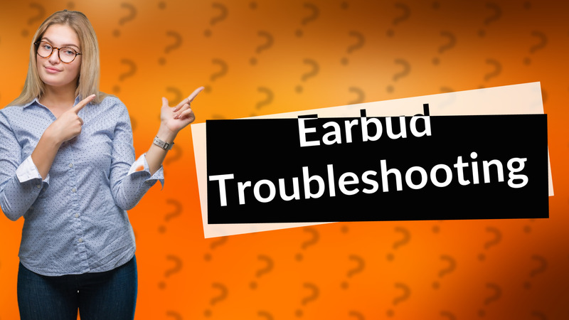 Earbud Troubleshooting