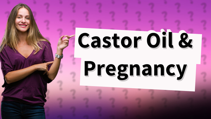 Castor Oil & Pregnancy