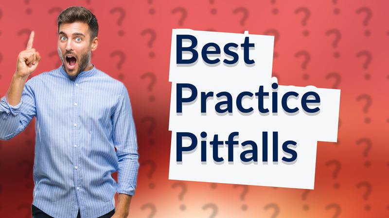 Best Practice Pitfalls