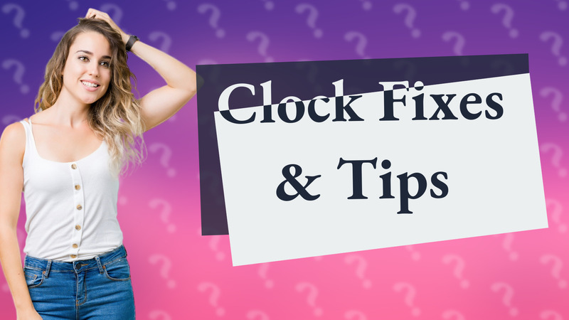 Clock Fixes & Tips