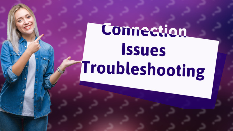 Connection Issues Troubleshooting