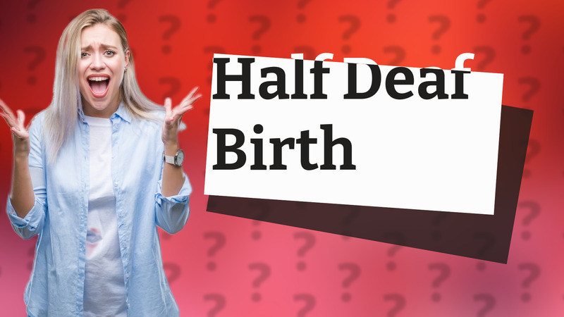 Half Deaf Birth