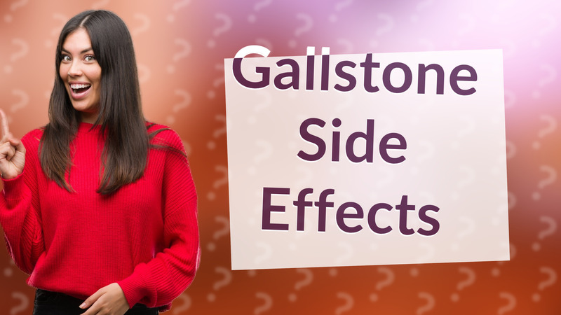 Gallstone Side Effects