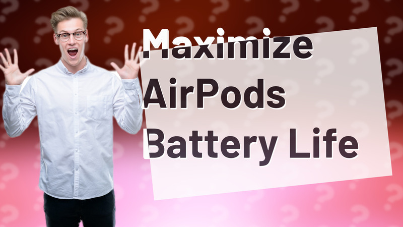 Maximize AirPods Battery Life