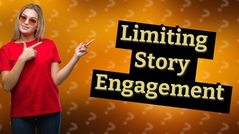 Limiting Story Engagement