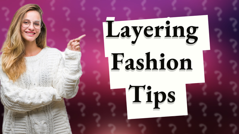 Layering Fashion Tips