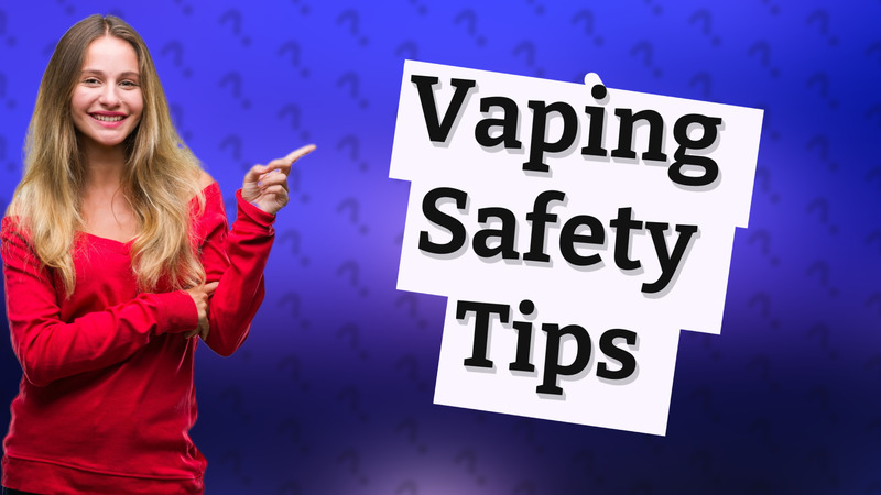 Vaping Safety Tips