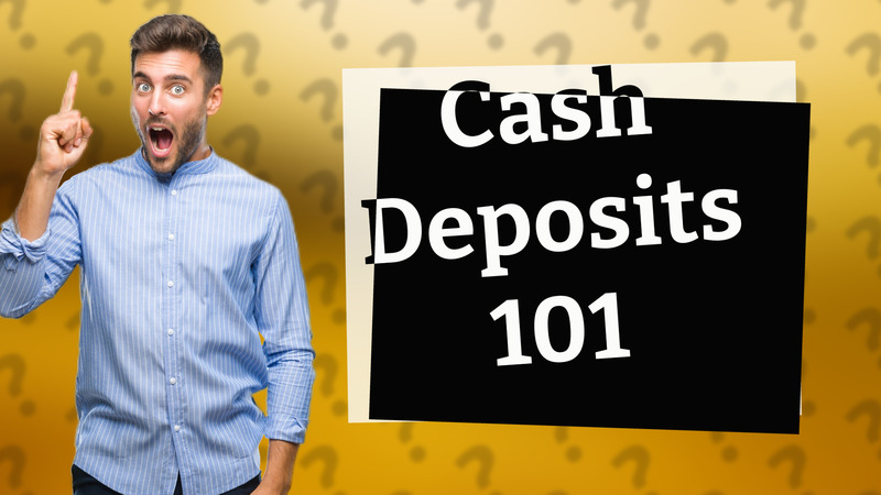 Cash Deposits 101