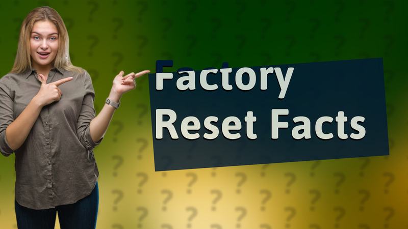 Factory Reset Facts