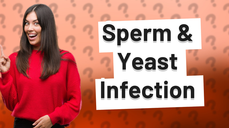 Sperm & Yeast Infection