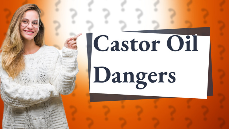 Castor Oil Dangers
