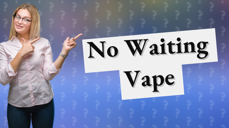 No Waiting Vape
