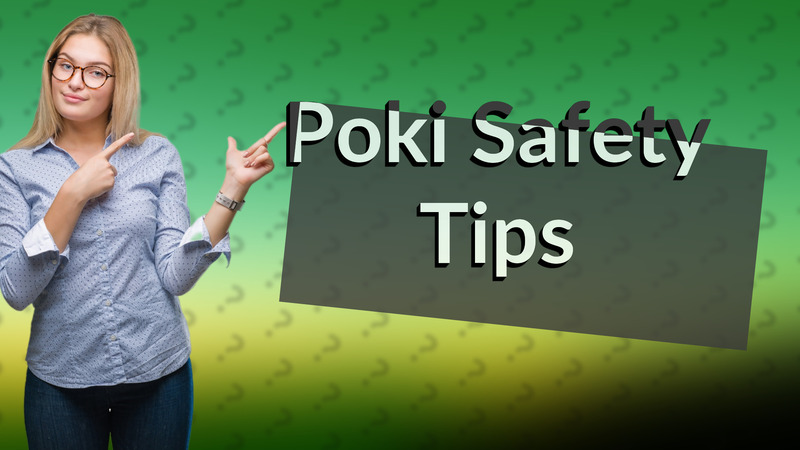 Poki Safety Tips