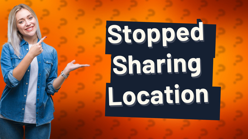 Stopped Sharing Location