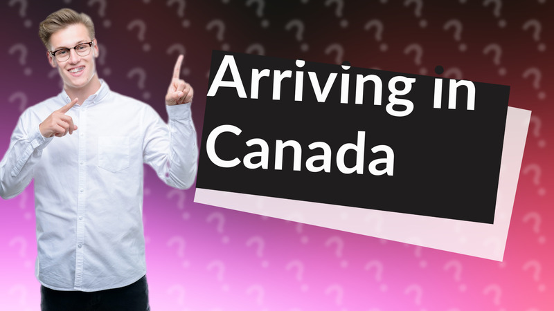 Arriving in Canada