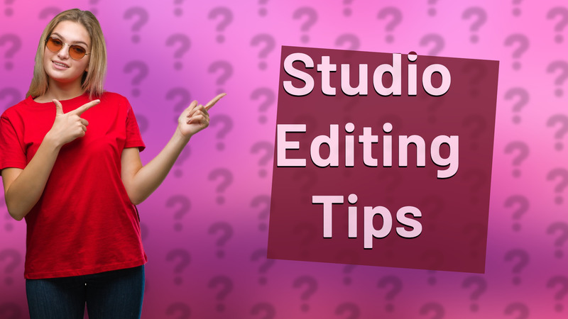 Studio Editing Tips