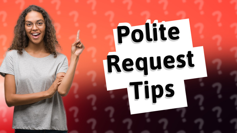 Polite Request Tips