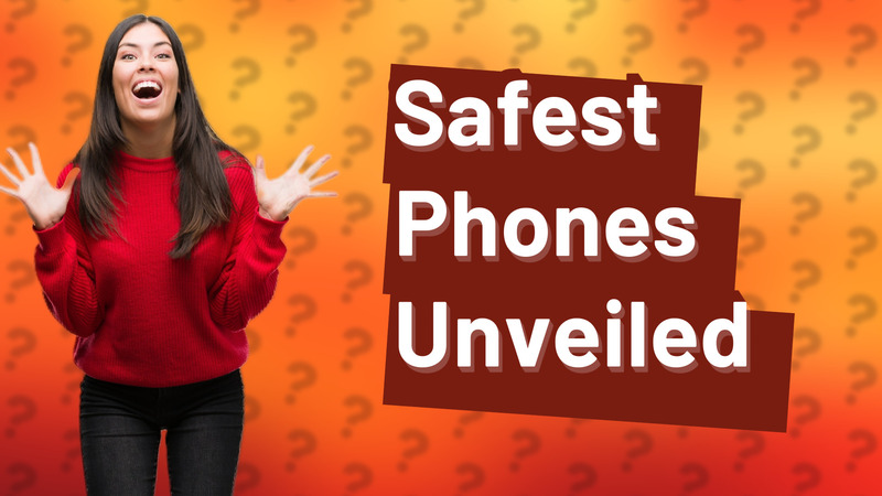 Safest Phones Unveiled