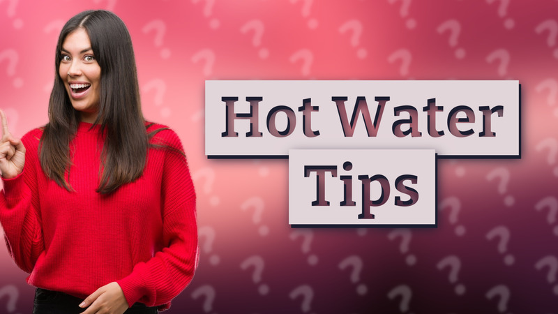 Hot Water Tips
