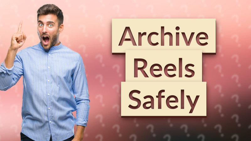 Archive Reels Safely