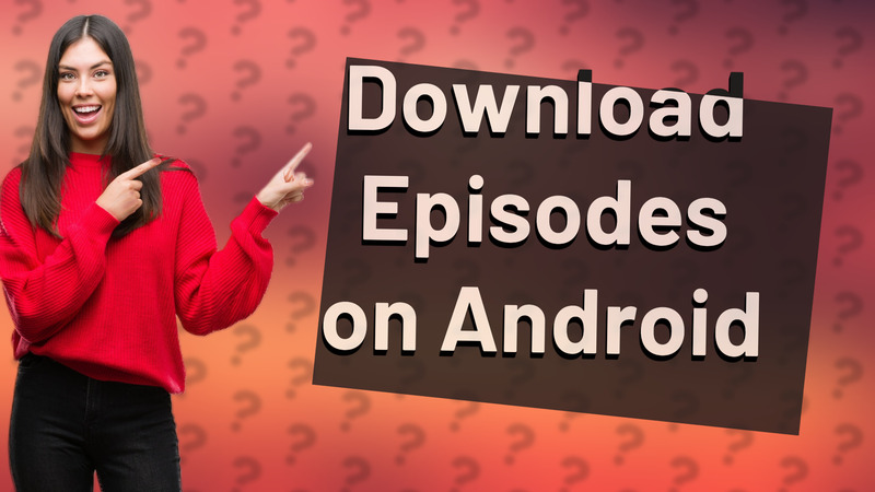 Download Episodes on Android