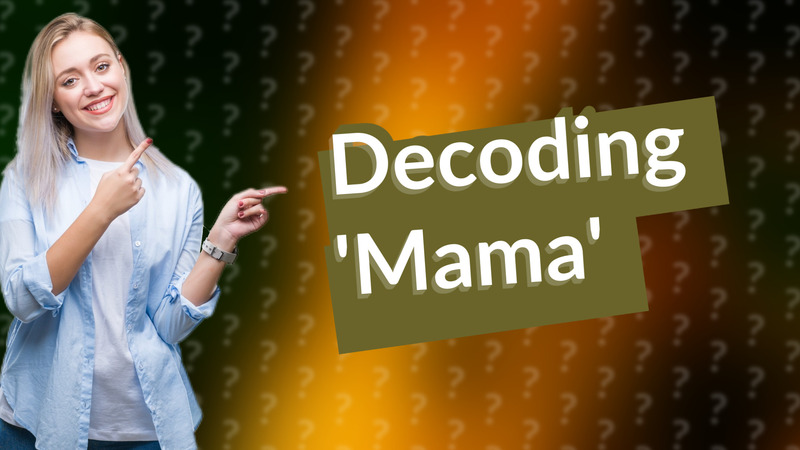 Decoding 'Mama'