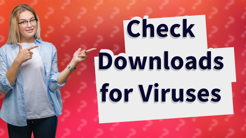 Check Downloads for Viruses
