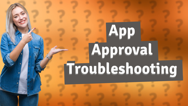 App Approval Troubleshooting