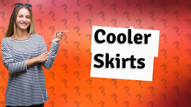 Cooler Skirts