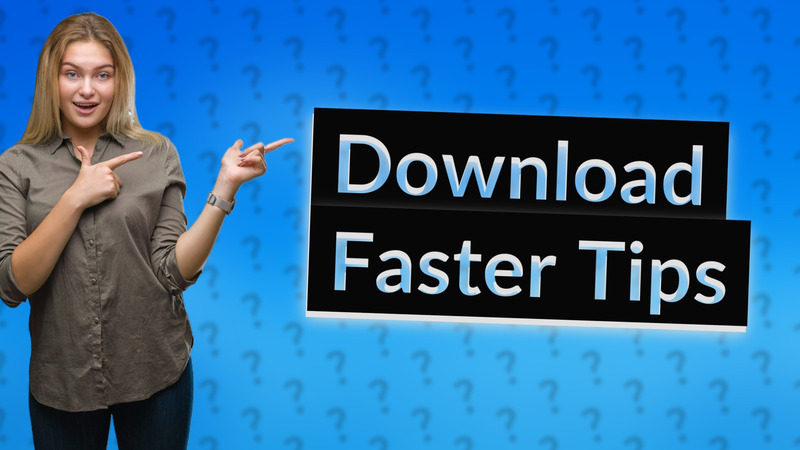 Download Faster Tips