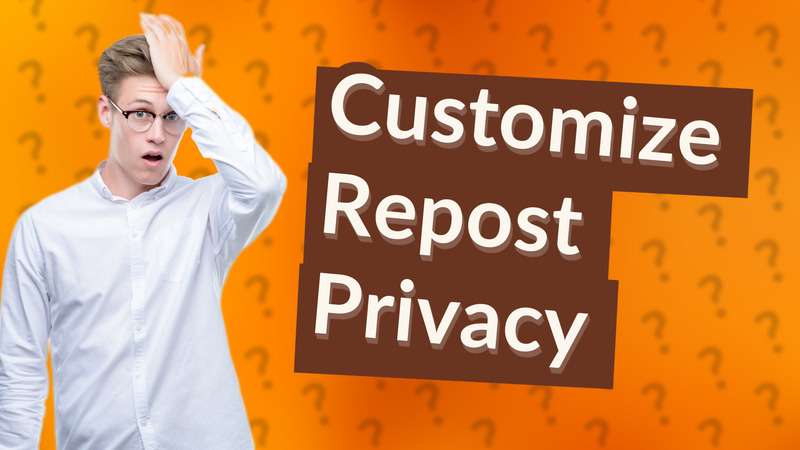 Customize Repost Privacy