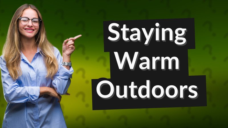 Staying Warm Outdoors