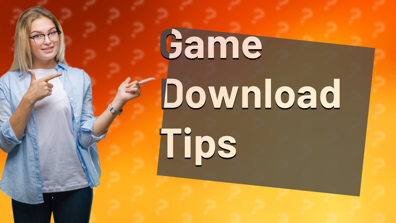 Game Download Tips