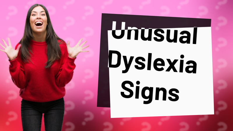 Unusual Dyslexia Signs