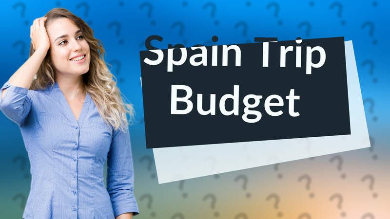 Spain Trip Budget