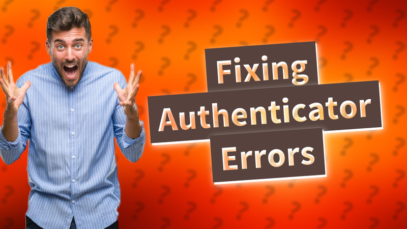 Fixing Authenticator Errors