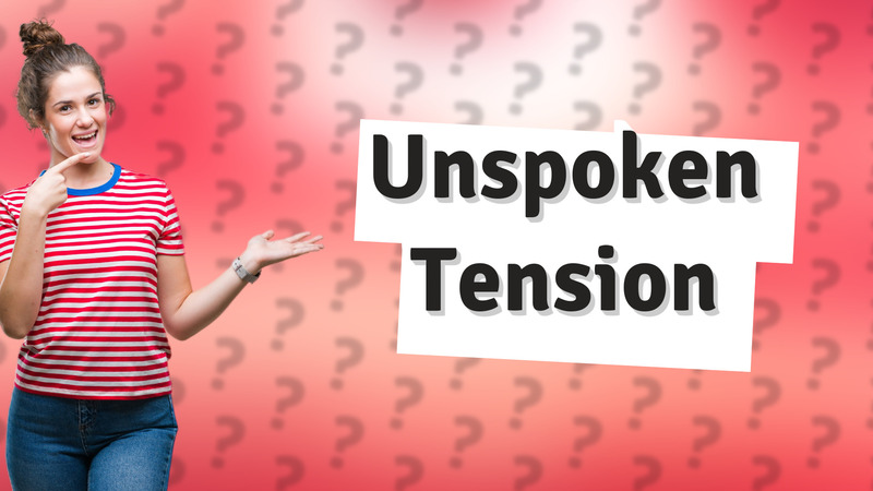 Unspoken Tension
