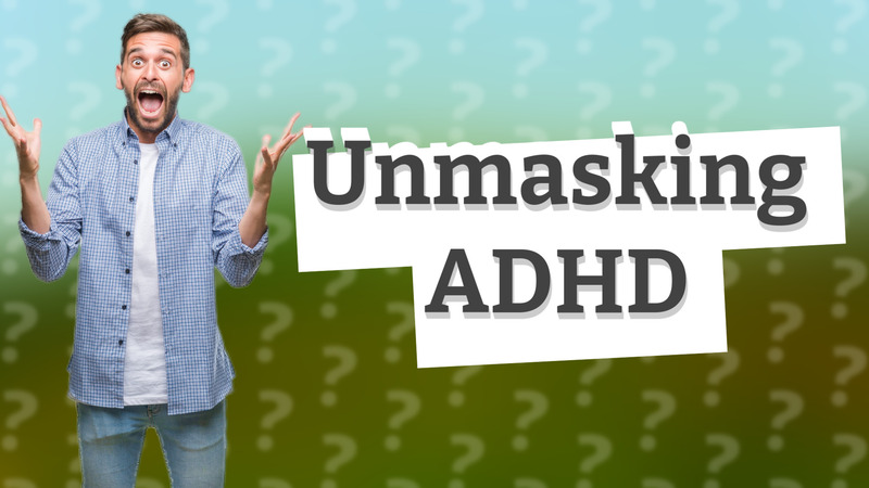 Unmasking ADHD