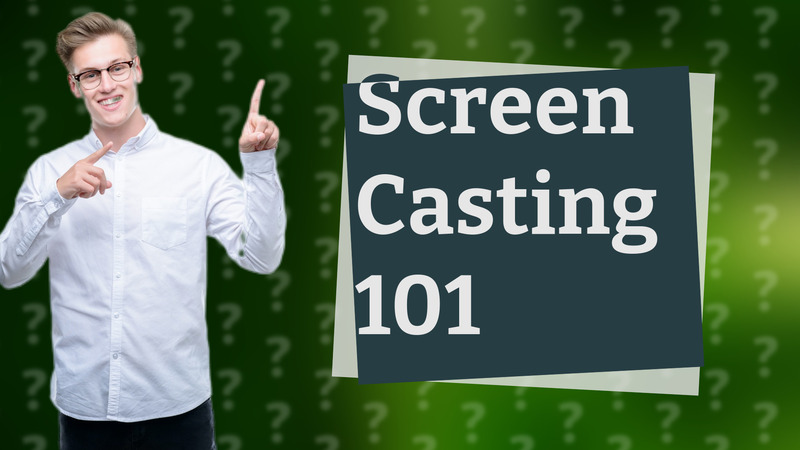 Screen Casting 101