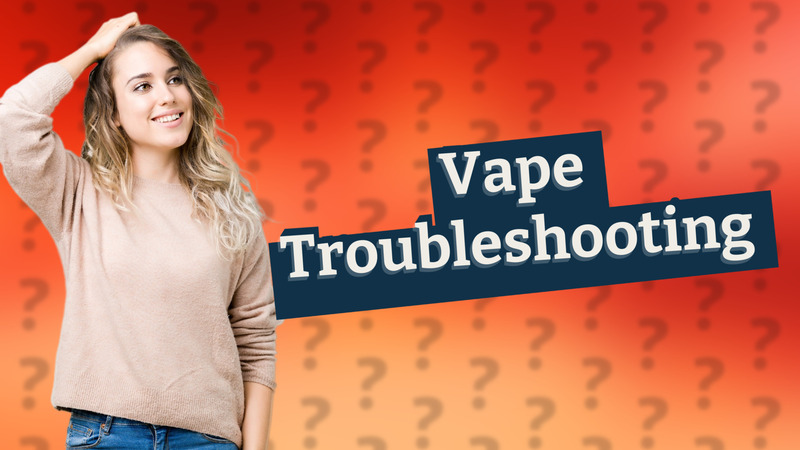 Vape Troubleshooting