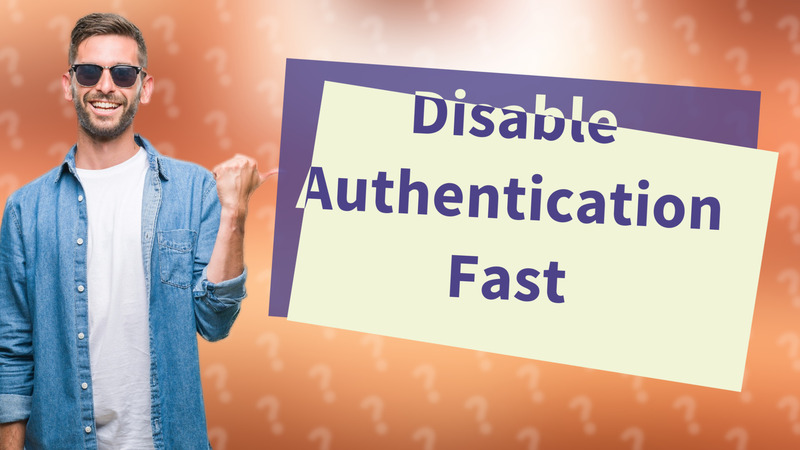 Disable Authentication Fast