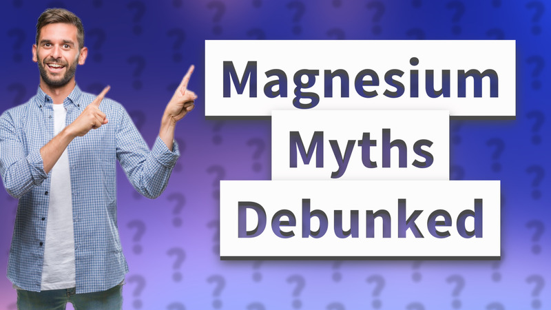 Magnesium Myths Debunked