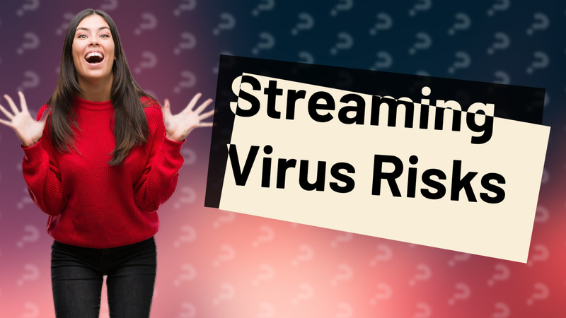 Streaming Virus Risks