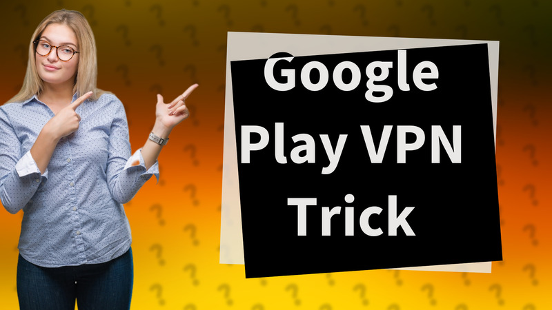 Google Play VPN Trick