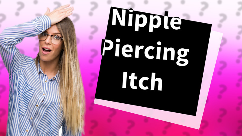 Nipple Piercing Itch