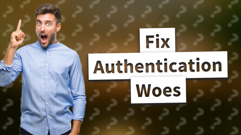 Fix Authentication Woes