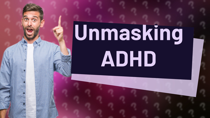 Unmasking ADHD