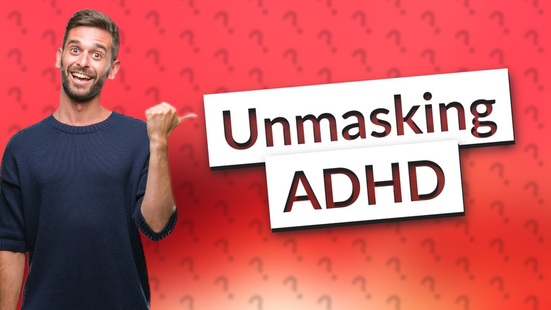 Unmasking ADHD